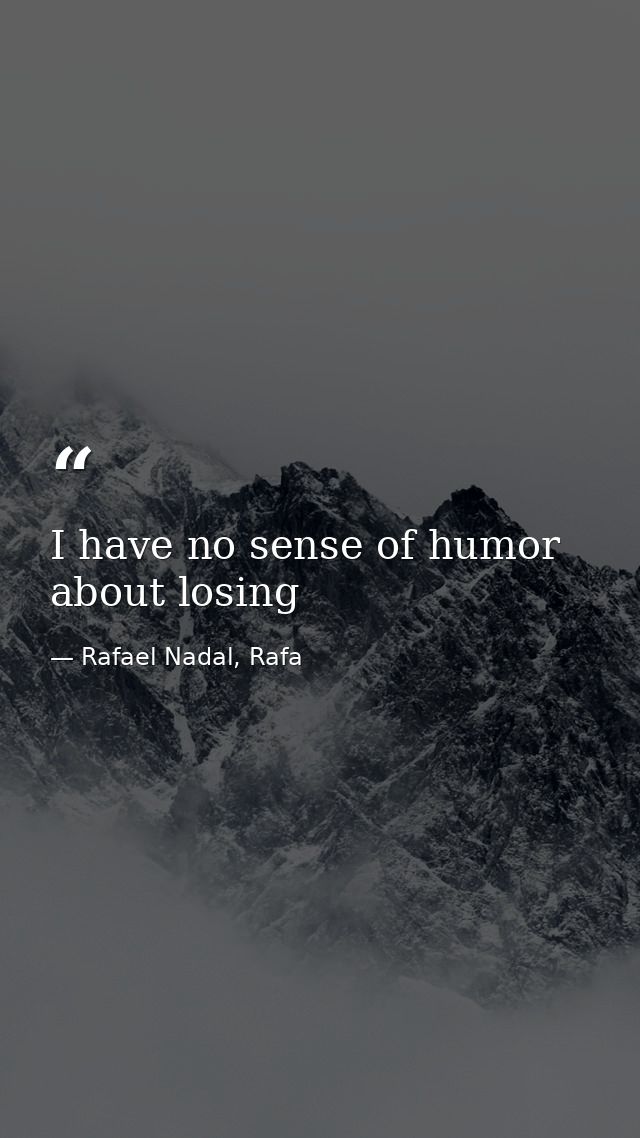 I have no sense of humor about losing — Rafael Nadal, Rafa