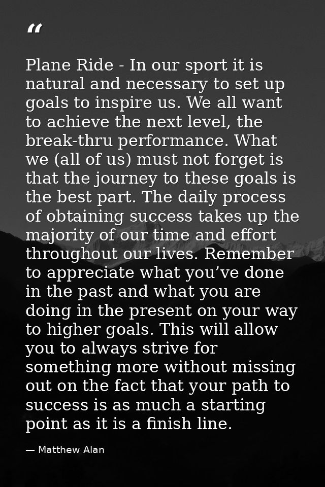 Plane Ride - In our sport it is natural and necessary to set up goals to inspire us. We all want to achieve the next lev — Matthew Alan