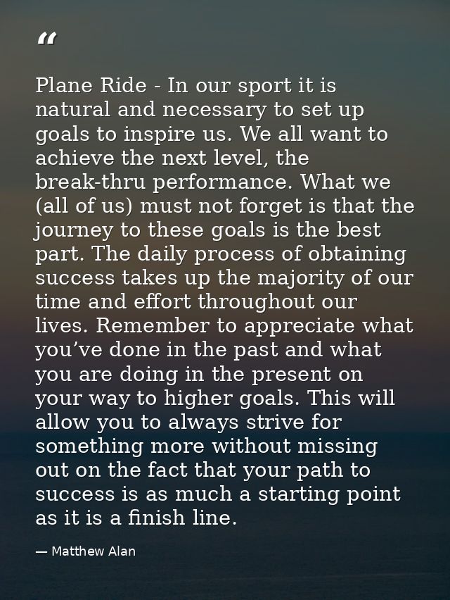 Plane Ride - In our sport it is natural and necessary to set up goals to inspire us. We all want to achieve the next lev — Matthew Alan