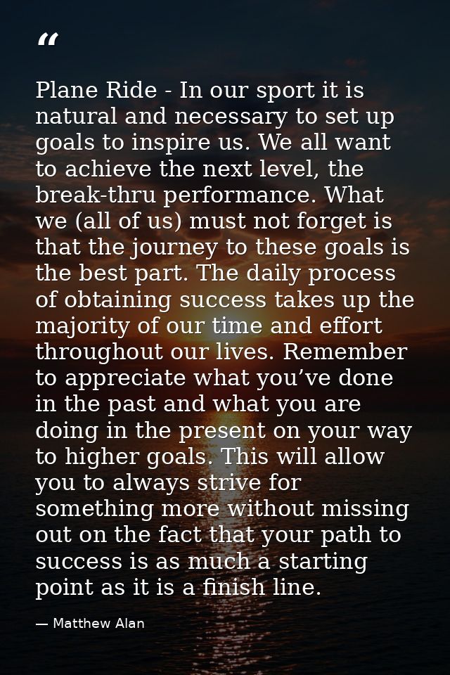 Plane Ride - In our sport it is natural and necessary to set up goals to inspire us. We all want to achieve the next lev — Matthew Alan