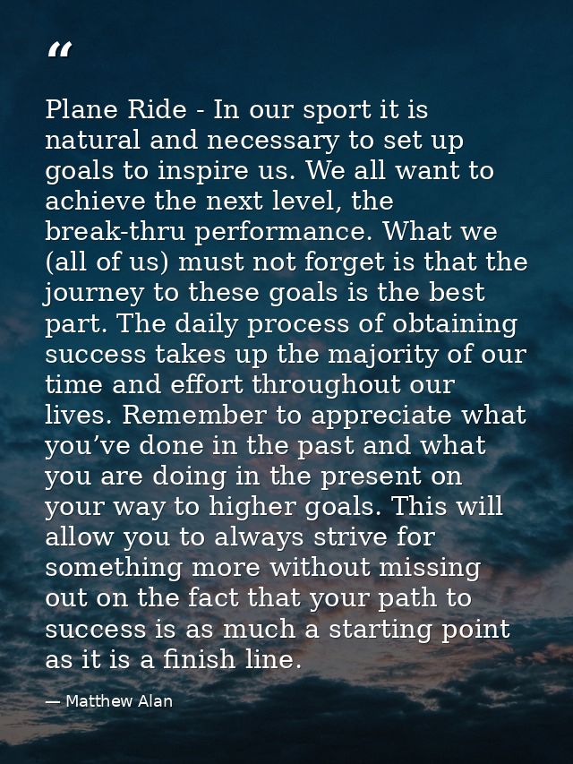 Plane Ride - In our sport it is natural and necessary to set up goals to inspire us. We all want to achieve the next lev — Matthew Alan