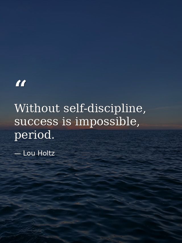 Without self-discipline, success is impossible, period. — Lou Holtz