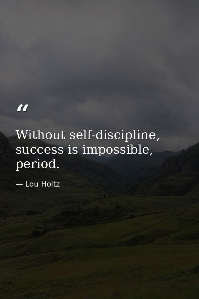 Without self-discipline, success is impossible, period. — Lou Holtz
