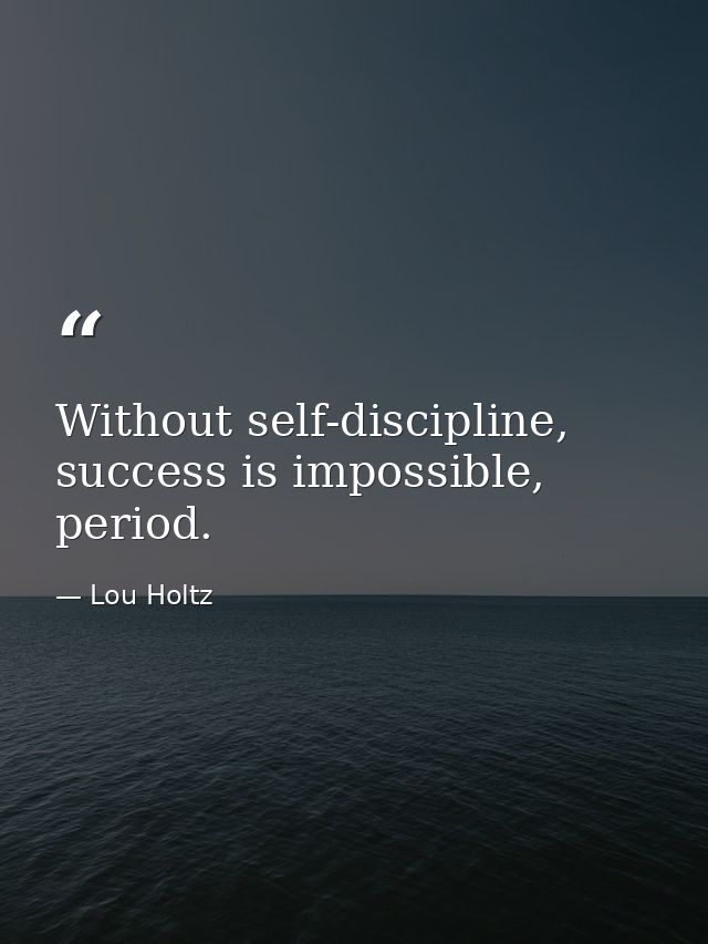 Without self-discipline, success is impossible, period. — Lou Holtz