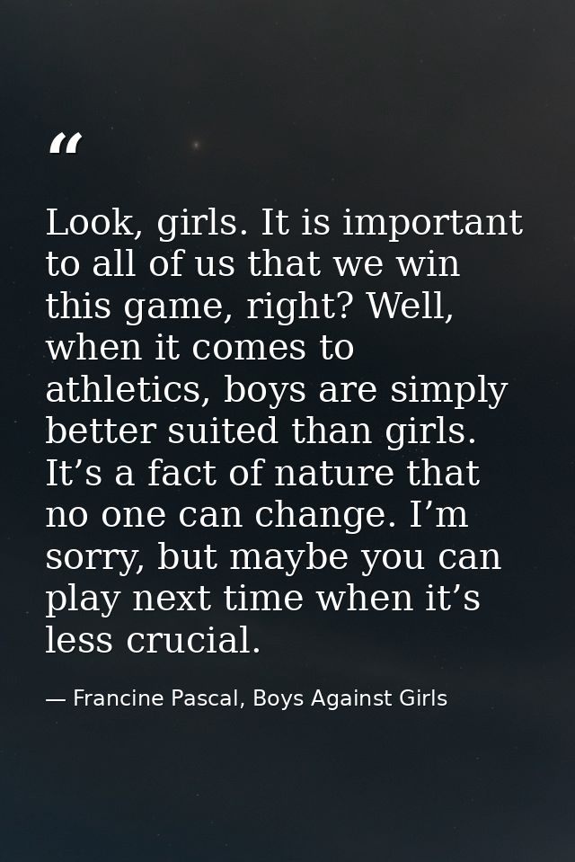 Look, girls. It is important to all of us that we win this game, right? Well, when it comes to athletics, boys are simpl — Francine Pascal, Boys Against Girls