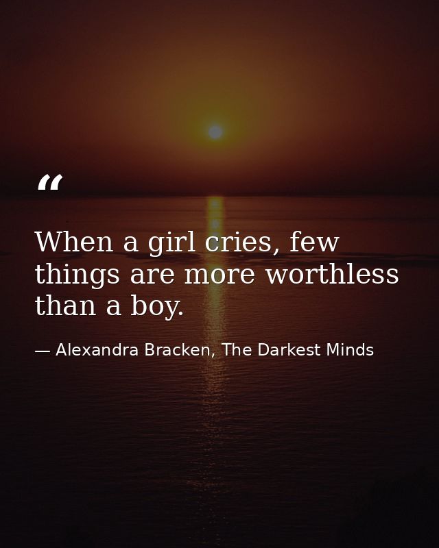 When a girl cries, few things are more worthless than a boy. — Alexandra Bracken, The Darkest Minds