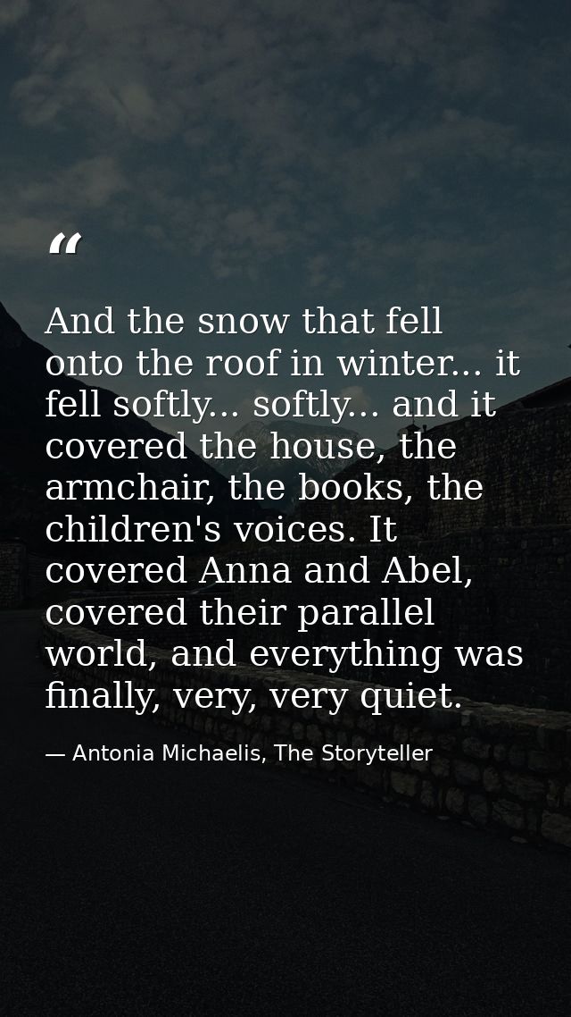 And the snow that fell onto the roof in winter... it fell softly... softly... and it covered the house, the armchair, th — Antonia Michaelis, The Storyteller