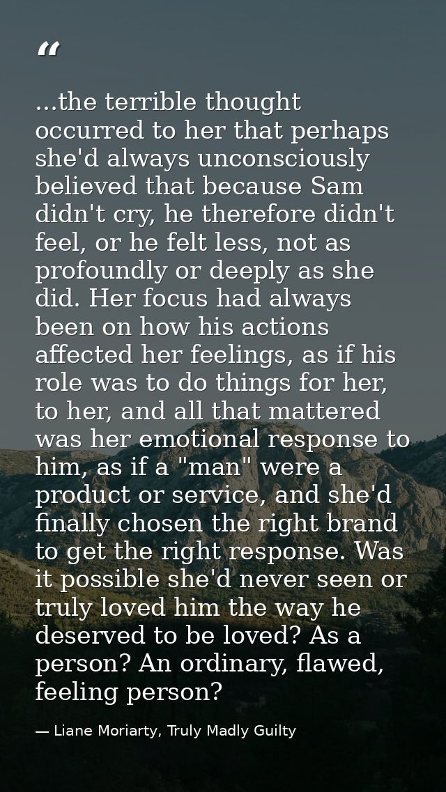 ...the terrible thought occurred to her that perhaps she'd always unconsciously believed that because Sam didn't cry, he — Liane Moriarty, Truly Madly Guilty