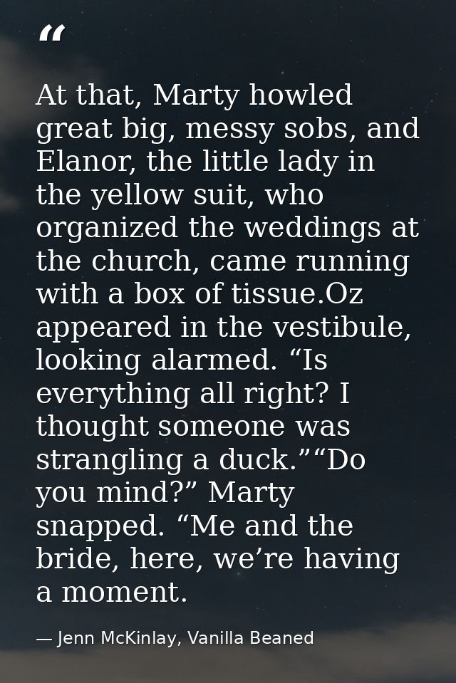 At that, Marty howled great big, messy sobs, and Elanor, the little lady in the yellow suit, who organized the weddings  — Jenn McKinlay, Vanilla Beaned