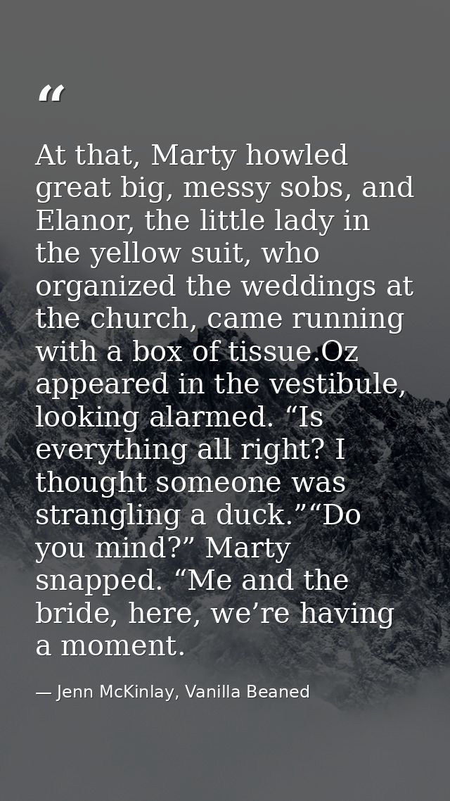 At that, Marty howled great big, messy sobs, and Elanor, the little lady in the yellow suit, who organized the weddings  — Jenn McKinlay, Vanilla Beaned