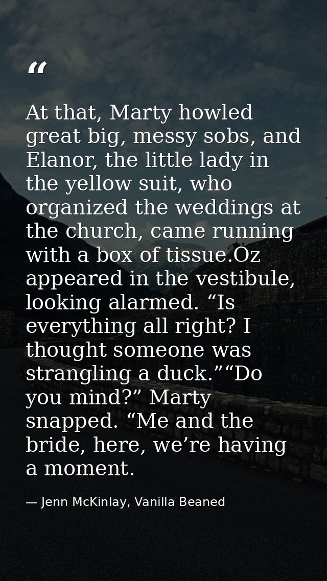 At that, Marty howled great big, messy sobs, and Elanor, the little lady in the yellow suit, who organized the weddings  — Jenn McKinlay, Vanilla Beaned