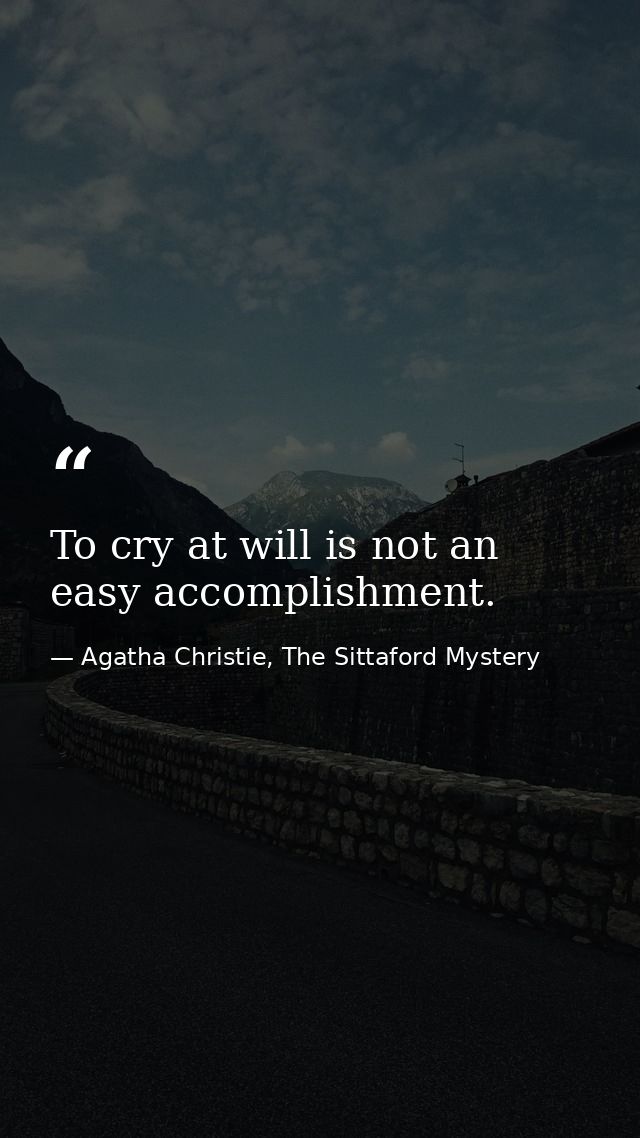 To cry at will is not an easy accomplishment. — Agatha Christie, The Sittaford Mystery