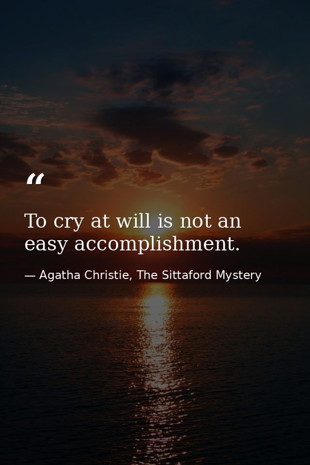 To cry at will is not an easy accomplishment. — Agatha Christie, The Sittaford Mystery