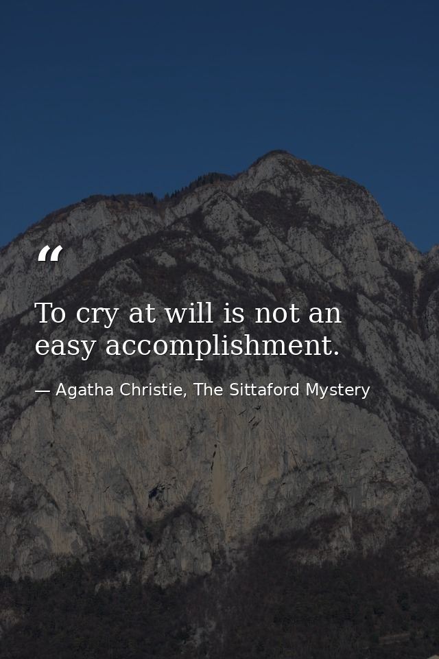 To cry at will is not an easy accomplishment. — Agatha Christie, The Sittaford Mystery