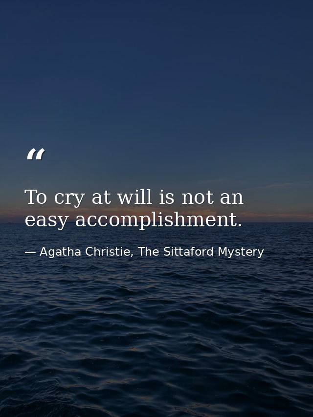 To cry at will is not an easy accomplishment. — Agatha Christie, The Sittaford Mystery