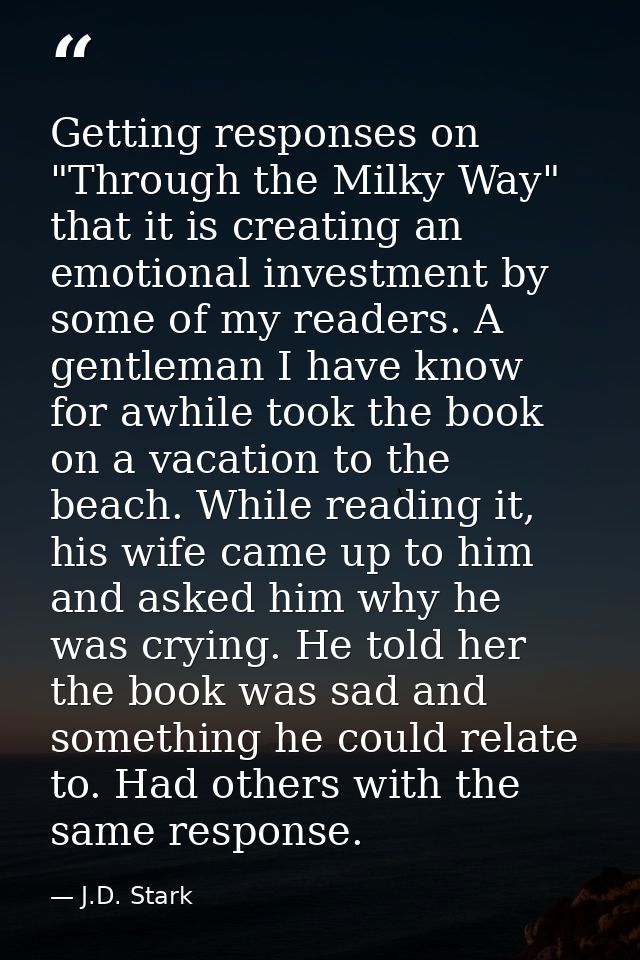Getting responses on "Through the Milky Way" that it is creating an emotional investment by some of my readers. A gentle — J.D. Stark