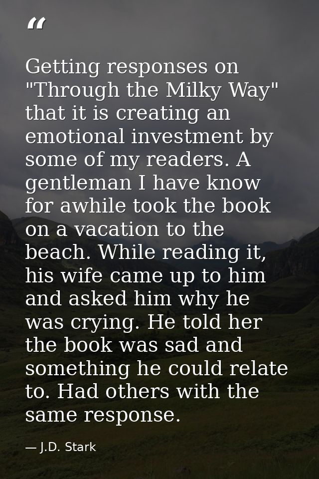 Getting responses on "Through the Milky Way" that it is creating an emotional investment by some of my readers. A gentle — J.D. Stark