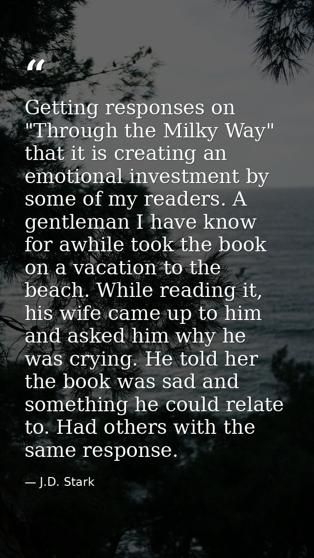 Getting responses on "Through the Milky Way" that it is creating an emotional investment by some of my readers. A gentle — J.D. Stark