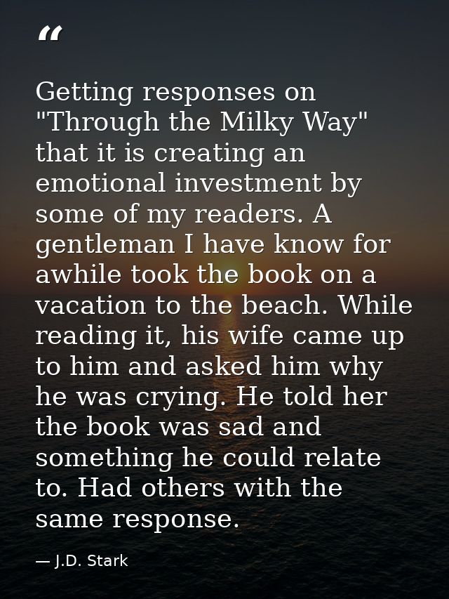 Getting responses on "Through the Milky Way" that it is creating an emotional investment by some of my readers. A gentle — J.D. Stark