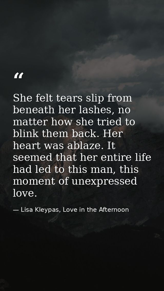She felt tears slip from beneath her lashes, no matter how she tried to blink them back. Her heart was ablaze. It seemed — Lisa Kleypas, Love in the Afternoon
