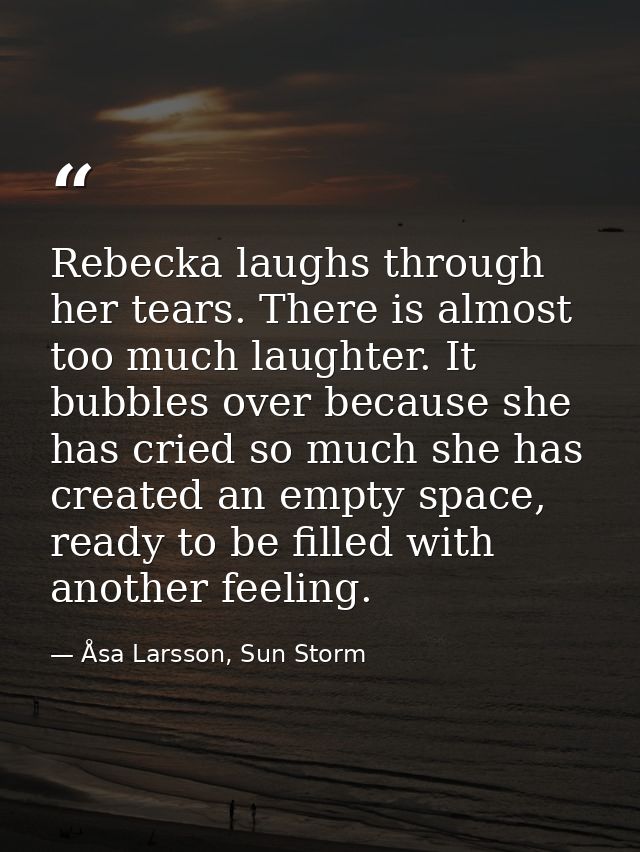 Rebecka laughs through her tears. There is almost too much laughter. It bubbles over because she has cried so much she h — Åsa Larsson, Sun Storm