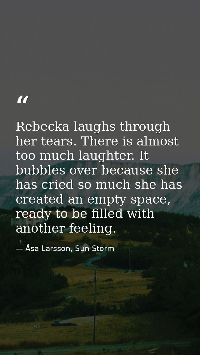 Rebecka laughs through her tears. There is almost too much laughter. It bubbles over because she has cried so much she h — Åsa Larsson, Sun Storm