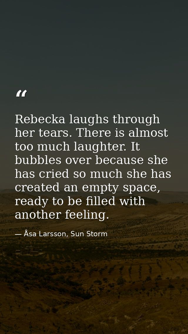 Rebecka laughs through her tears. There is almost too much laughter. It bubbles over because she has cried so much she h — Åsa Larsson, Sun Storm