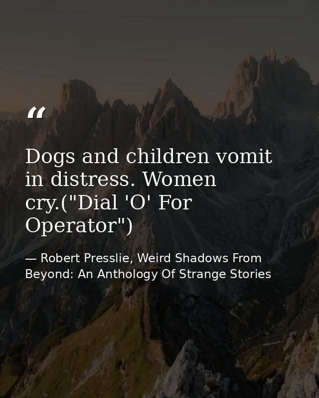 Dogs and children vomit in distress. Women cry.("Dial 'O' For Operator") — Robert Presslie, Weird Shadows From Beyond: An Anthology Of Strange Stories