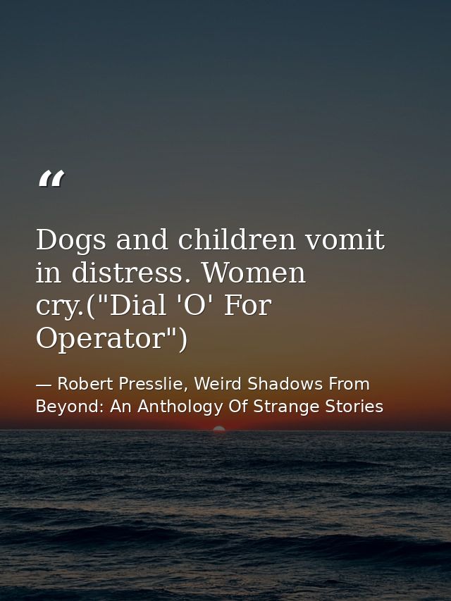 Dogs and children vomit in distress. Women cry.("Dial 'O' For Operator") — Robert Presslie, Weird Shadows From Beyond: An Anthology Of Strange Stories