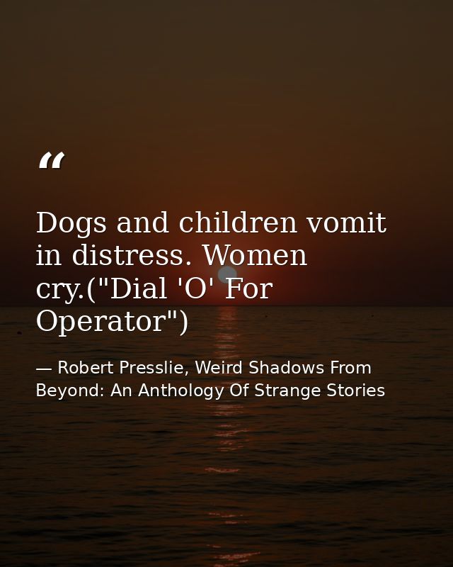 Dogs and children vomit in distress. Women cry.("Dial 'O' For Operator") — Robert Presslie, Weird Shadows From Beyond: An Anthology Of Strange Stories
