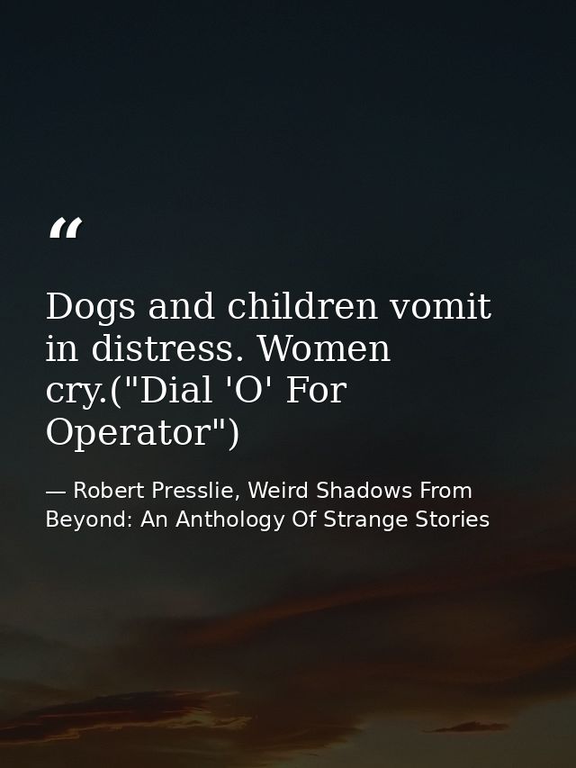 Dogs and children vomit in distress. Women cry.("Dial 'O' For Operator") — Robert Presslie, Weird Shadows From Beyond: An Anthology Of Strange Stories