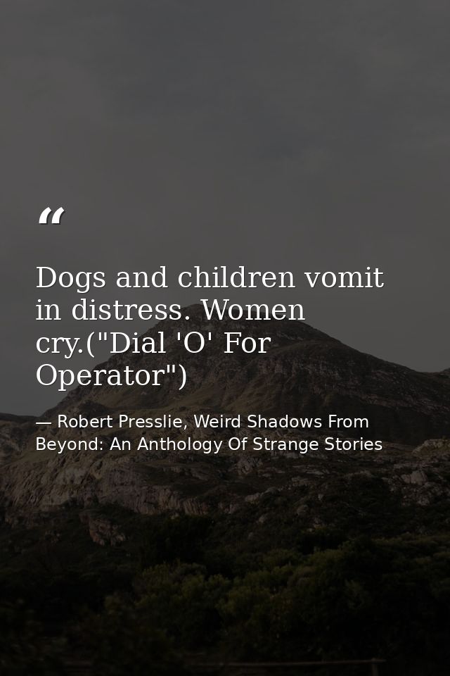 Dogs and children vomit in distress. Women cry.("Dial 'O' For Operator") — Robert Presslie, Weird Shadows From Beyond: An Anthology Of Strange Stories