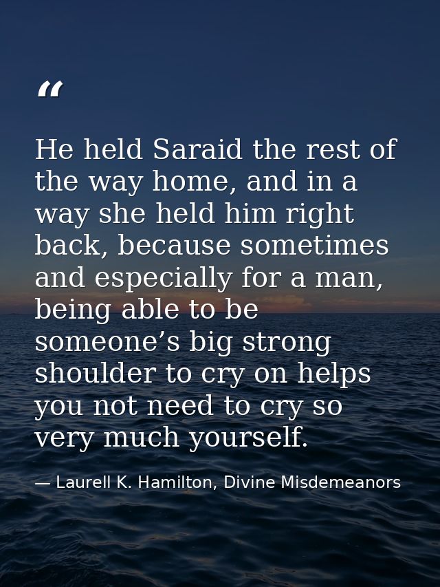 He held Saraid the rest of the way home, and in a way she held him right back, because sometimes and especially for a ma — Laurell K. Hamilton, Divine Misdemeanors