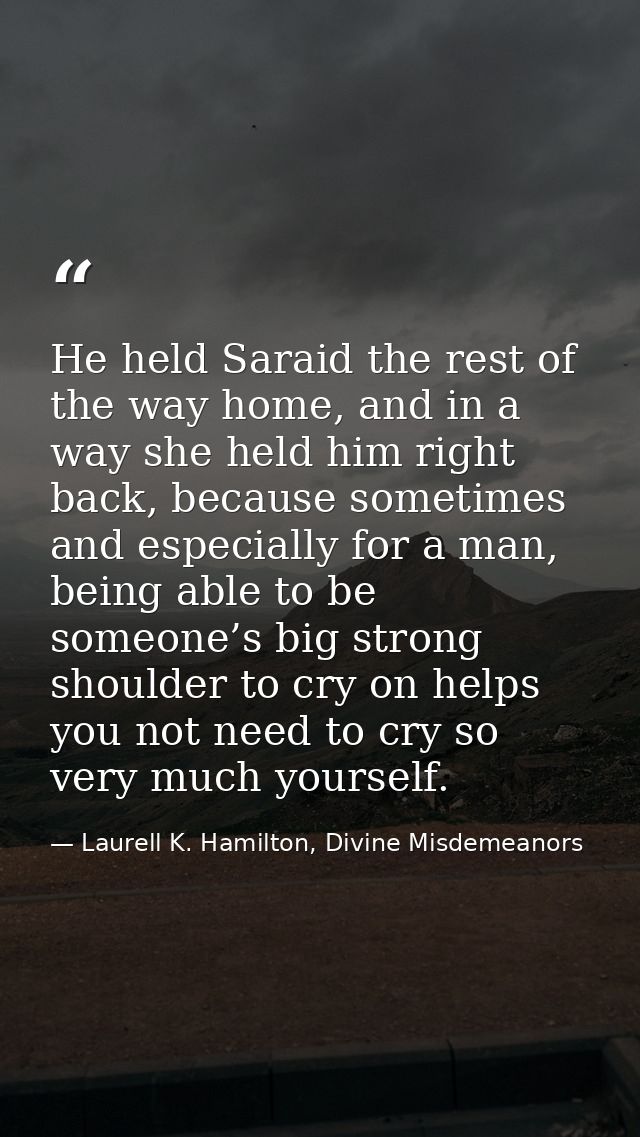 He held Saraid the rest of the way home, and in a way she held him right back, because sometimes and especially for a ma — Laurell K. Hamilton, Divine Misdemeanors