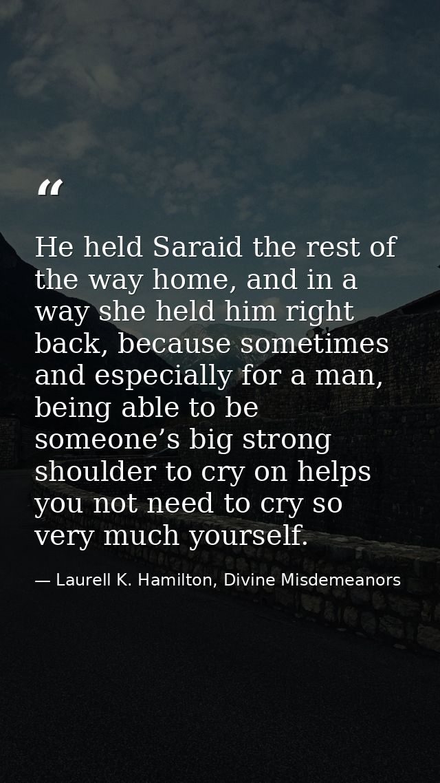 He held Saraid the rest of the way home, and in a way she held him right back, because sometimes and especially for a ma — Laurell K. Hamilton, Divine Misdemeanors