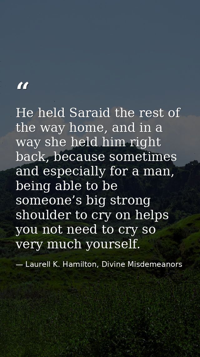 He held Saraid the rest of the way home, and in a way she held him right back, because sometimes and especially for a ma — Laurell K. Hamilton, Divine Misdemeanors