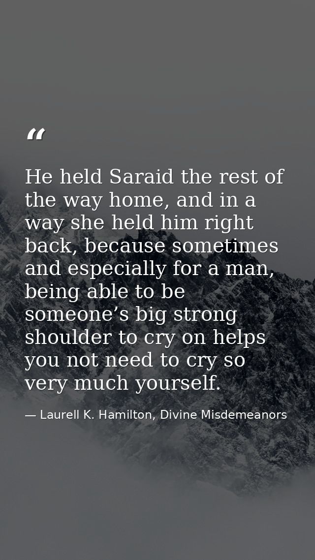 He held Saraid the rest of the way home, and in a way she held him right back, because sometimes and especially for a ma — Laurell K. Hamilton, Divine Misdemeanors