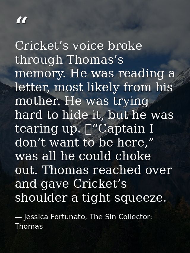 Cricket’s voice broke through Thomas’s memory. He was reading a letter, most likely from his mother. He was trying hard  — Jessica Fortunato, The Sin Collector: Thomas
