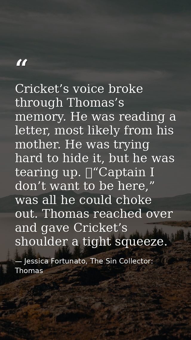Cricket’s voice broke through Thomas’s memory. He was reading a letter, most likely from his mother. He was trying hard  — Jessica Fortunato, The Sin Collector: Thomas