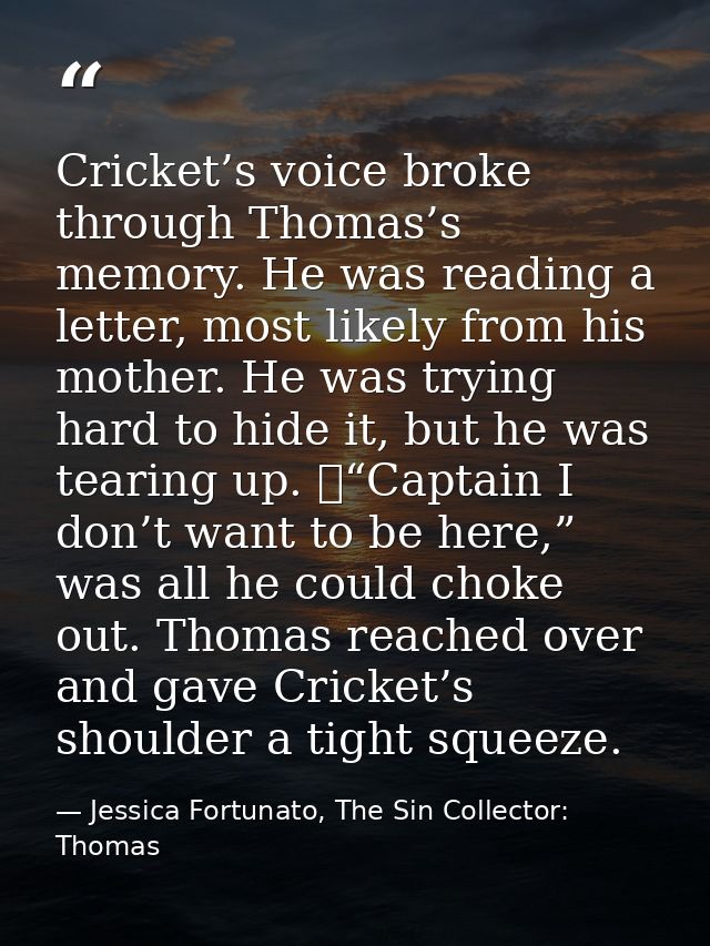 Cricket’s voice broke through Thomas’s memory. He was reading a letter, most likely from his mother. He was trying hard  — Jessica Fortunato, The Sin Collector: Thomas