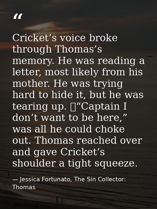Cricket’s voice broke through Thomas’s memory. He was reading a letter, most likely from his mother. He was trying hard  — Jessica Fortunato, The Sin Collector: Thomas