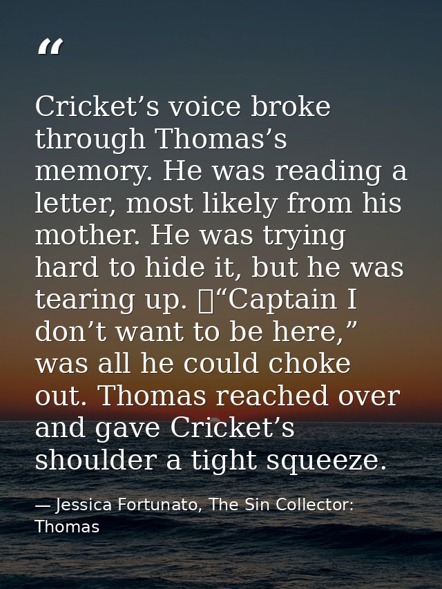 Cricket’s voice broke through Thomas’s memory. He was reading a letter, most likely from his mother. He was trying hard  — Jessica Fortunato, The Sin Collector: Thomas