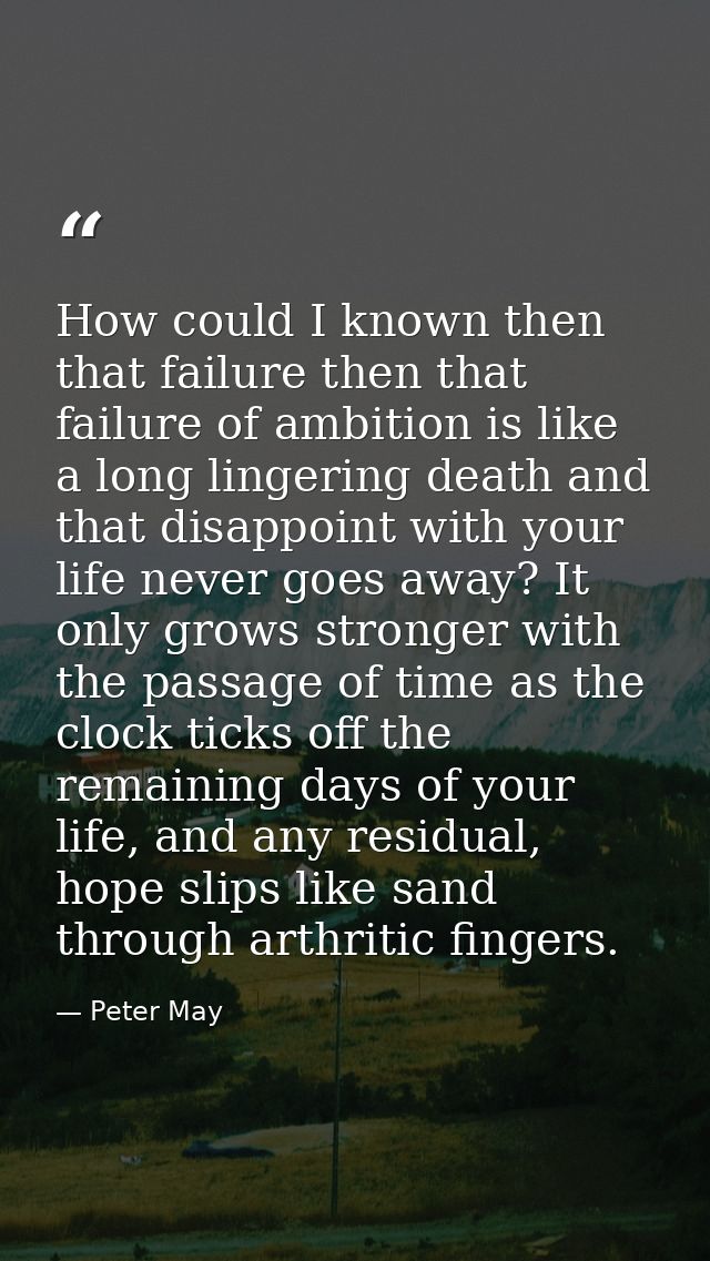How could I known then that failure then that failure of ambition is like a long lingering death and that disappoint wit — Peter May