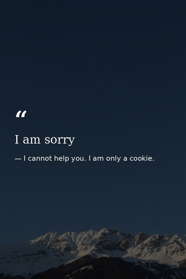 I am sorry — I cannot help you. I am only a cookie.