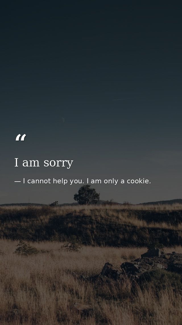 I am sorry — I cannot help you. I am only a cookie.