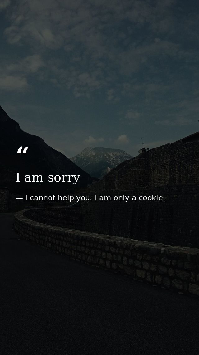 I am sorry — I cannot help you. I am only a cookie.