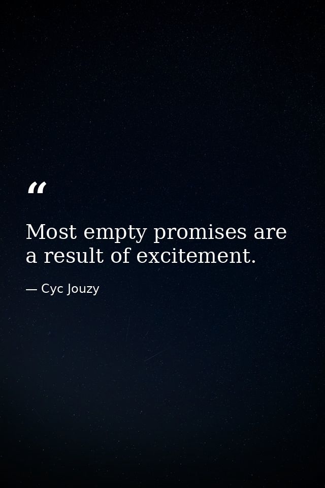 Most empty promises are a result of excitement. — Cyc Jouzy