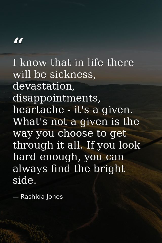 I know that in life there will be sickness, devastation, disappointments, heartache - it's a given. What's not a given i — Rashida Jones
