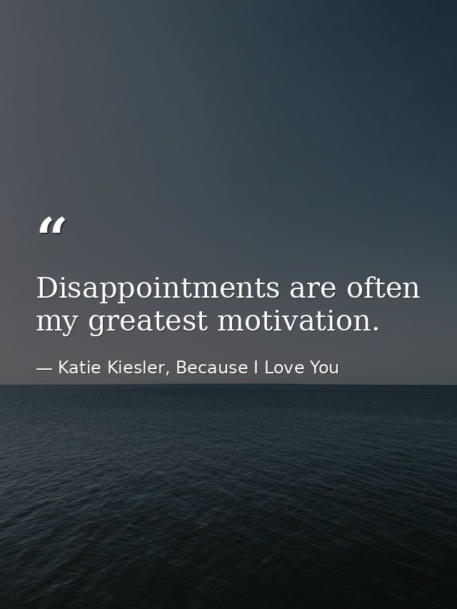 Disappointments are often my greatest motivation. — Katie Kiesler, Because I Love You