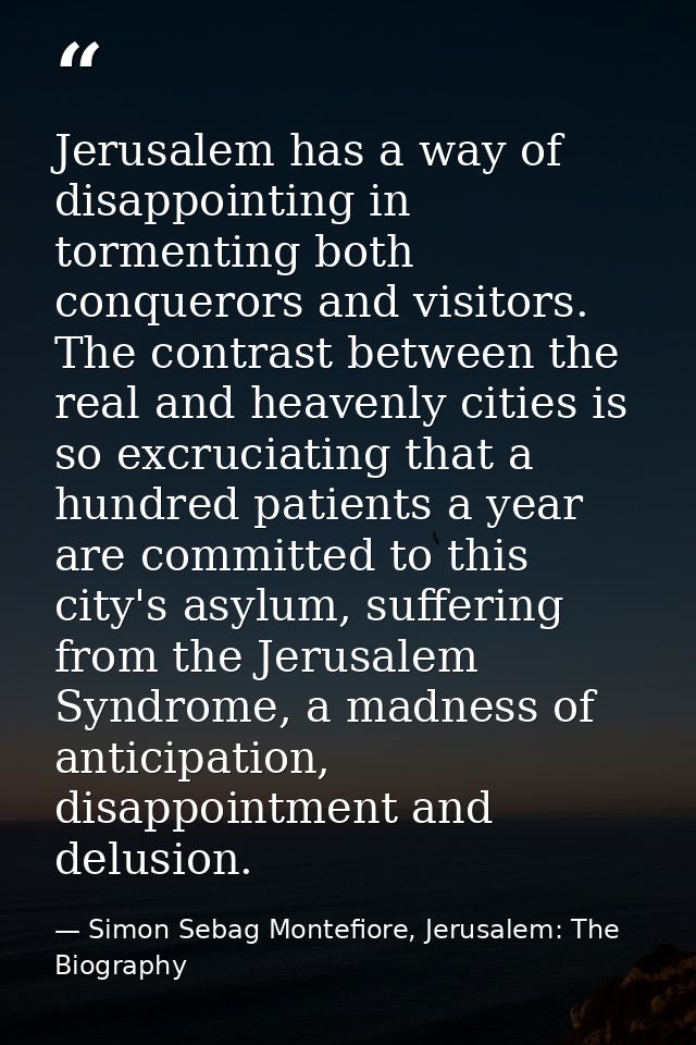 Jerusalem has a way of disappointing in tormenting both conquerors and visitors. The contrast between the real and heave — Simon Sebag Montefiore, Jerusalem: The Biography